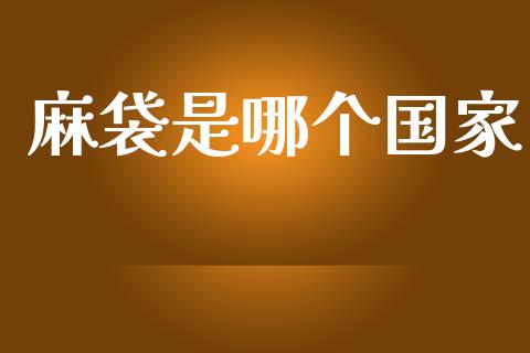 麻袋是哪个国家_https://www.fsyjjx.cn_股票指导_第1张