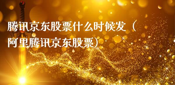 腾讯京东股票什么时候发（阿里腾讯京东股票）_https://www.fsyjjx.cn_股指期货_第1张