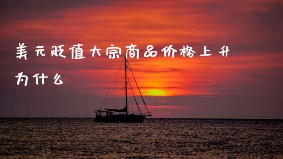 美元贬值大宗商品价格上升为什么_https://www.fsyjjx.cn_期货研报_第1张