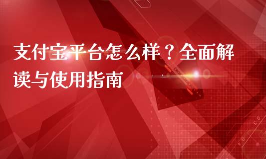 支付宝平台怎么样？全面解读与使用指南_https://www.fsyjjx.cn_期货在线_第1张