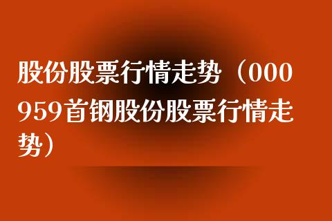 股份股票行情走势（000959首钢股份股票行情走势）_https://www.fsyjjx.cn_股票指导_第1张