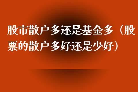 股市散户多还是基金多（股票的散户多好还是少好）_https://www.fsyjjx.cn_理财资讯_第1张