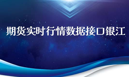 期货实时行情数据接口银江_https://www.fsyjjx.cn_期货资讯_第1张