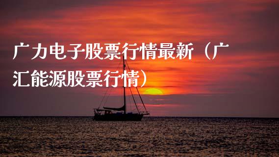 广力电子股票行情最新（广汇能源股票行情）_https://www.fsyjjx.cn_股市分析_第1张