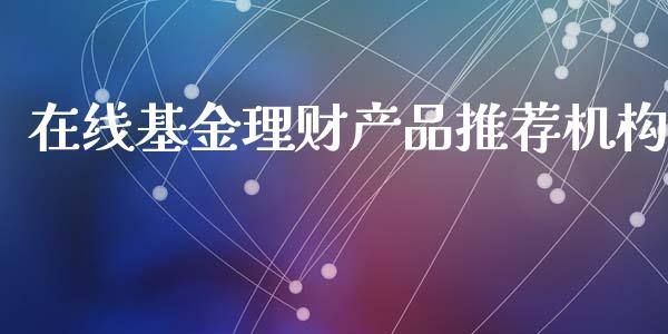 在线基金理财产品推荐机构_https://www.fsyjjx.cn_问财精选_第1张