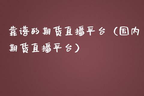 靠谱的期货直播平台（国内期货直播平台）_https://www.fsyjjx.cn_期货在线_第1张