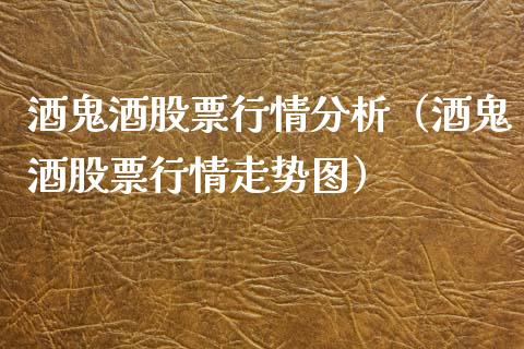 酒鬼酒股票行情分析（酒鬼酒股票行情走势图）_https://www.fsyjjx.cn_股票指导_第1张