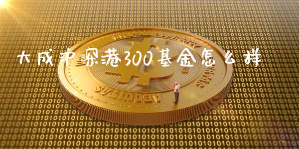 大成沪深港300基金怎么样_https://www.fsyjjx.cn_股市分析_第1张