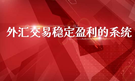 外汇交易稳定盈利的系统_https://www.fsyjjx.cn_期货资讯_第1张