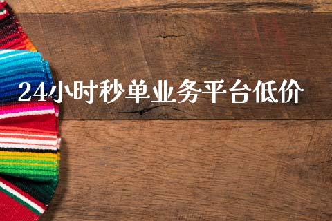 24小时秒单业务平台低价_https://www.fsyjjx.cn_期货研报_第1张