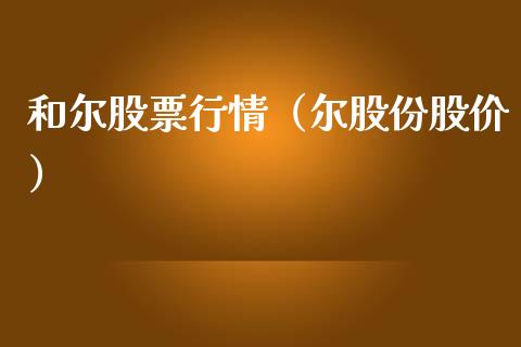 和尔股票行情（尔股份股价）_https://www.fsyjjx.cn_股票指导_第1张