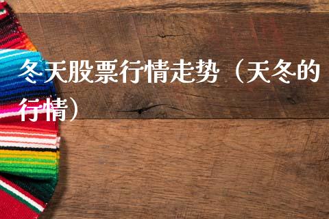 冬天股票行情走势（天冬的行情）_https://www.fsyjjx.cn_股票指导_第1张