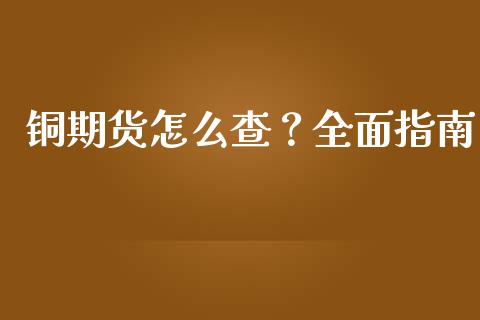 铜期货怎么查？全面指南_https://www.fsyjjx.cn_期货在线_第1张