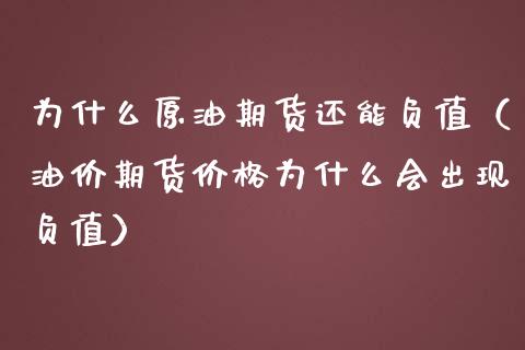 为什么原油期货还能负值（油价期货价格为什么会出现负值）_https://www.fsyjjx.cn_期货研报_第1张
