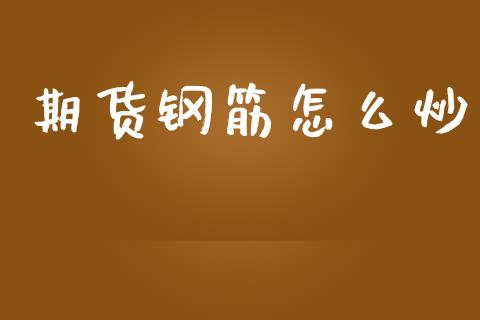 期货钢筋怎么炒_https://www.fsyjjx.cn_期货资讯_第1张