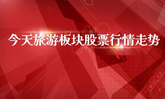今天旅游板块股票行情走势_https://www.fsyjjx.cn_股票指导_第1张