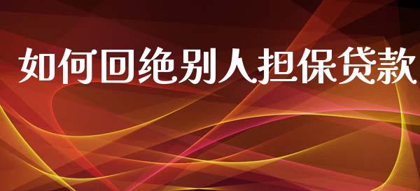 如何回绝别人担保贷款_https://www.fsyjjx.cn_股指期货_第1张