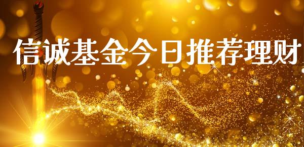 信诚基金今日推荐理财_https://www.fsyjjx.cn_问财精选_第1张