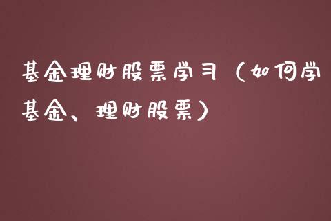 基金理财股票学习（如何学基金、理财股票）_https://www.fsyjjx.cn_理财资讯_第1张