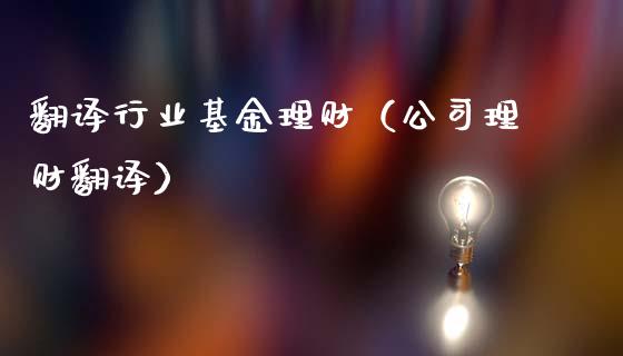 翻译行业基金理财（公司理财翻译）_https://www.fsyjjx.cn_问财精选_第1张