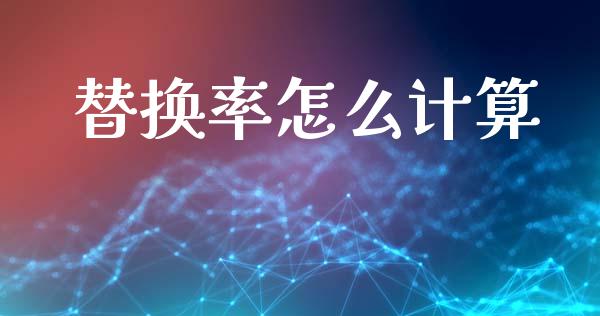 替换率怎么计算_https://www.fsyjjx.cn_股市分析_第1张
