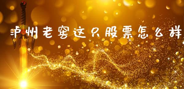 泸州老窖这只股票怎么样_https://www.fsyjjx.cn_期货研报_第1张