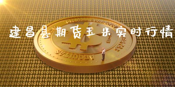 建昌县期货玉米实时行情_https://www.fsyjjx.cn_期货研报_第1张