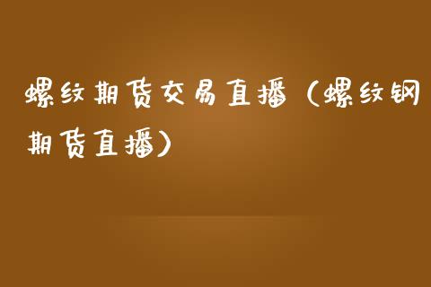 螺纹期货交易直播（螺纹钢期货直播）_https://www.fsyjjx.cn_期货在线_第1张