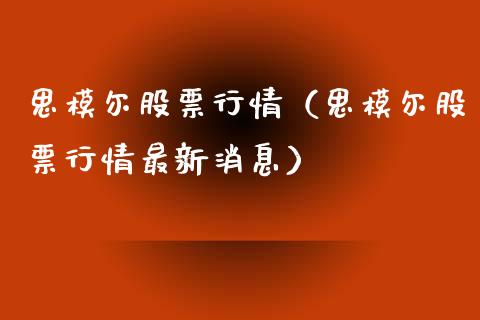 思模尔股票行情（思模尔股票行情最新消息）_https://www.fsyjjx.cn_股市分析_第1张