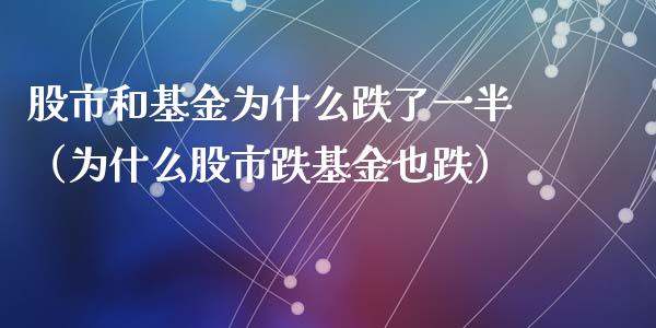 股市和基金为什么跌了一半（为什么股市跌基金也跌）_https://www.fsyjjx.cn_问财精选_第1张