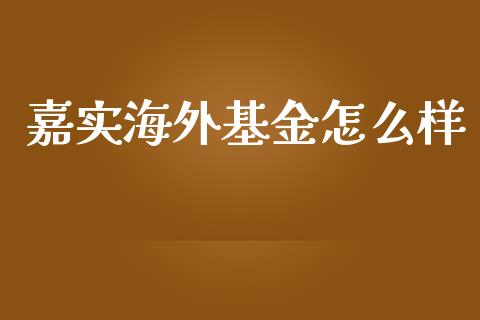 嘉实海外基金怎么样_https://www.fsyjjx.cn_理财资讯_第1张