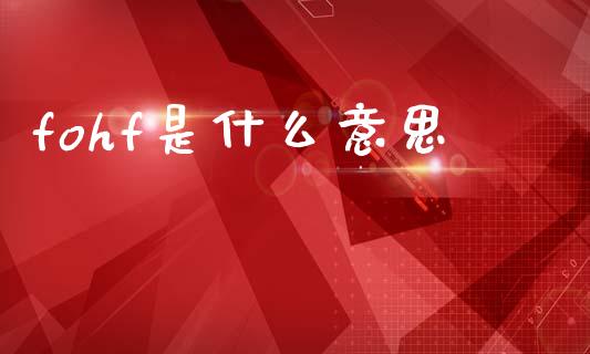 fohf是什么意思_https://www.fsyjjx.cn_期货资讯_第1张