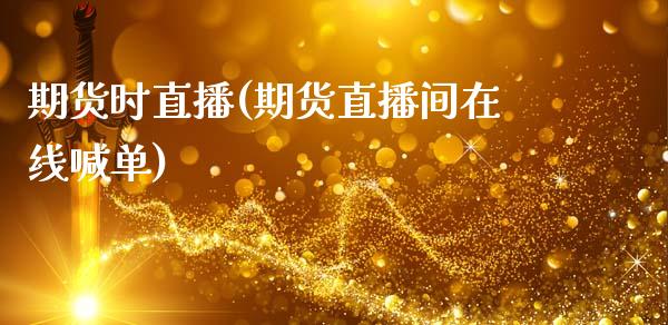 期货时直播(期货直播间在线喊单)_https://www.fsyjjx.cn_期货研报_第1张
