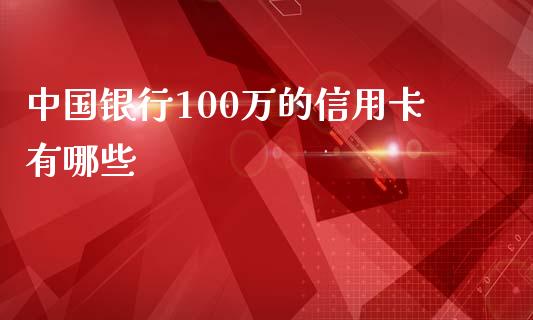 中国银行100万的信用卡有哪些_https://www.fsyjjx.cn_理财资讯_第1张