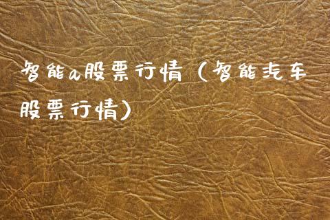 智能a股票行情（智能汽车股票行情）_https://www.fsyjjx.cn_股市分析_第1张