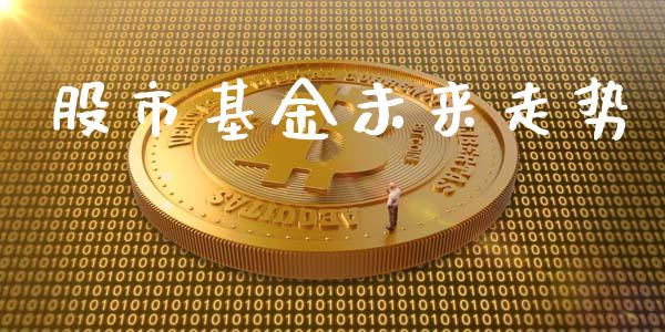 股市基金未来走势_https://www.fsyjjx.cn_问财精选_第1张