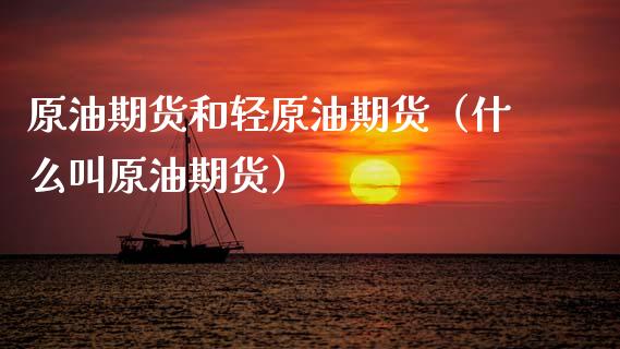 原油期货和轻原油期货（什么叫原油期货）_https://www.fsyjjx.cn_期货资讯_第1张