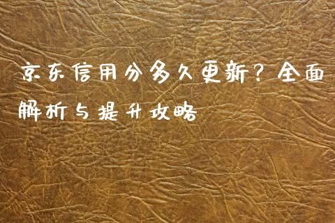 京东信用分多久更新？全面解析与提升攻略_https://www.fsyjjx.cn_期货研报_第1张