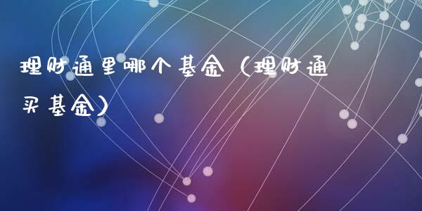 理财通里哪个基金（理财通买基金）_https://www.fsyjjx.cn_问财精选_第1张