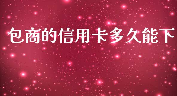包商的信用卡多久能下_https://www.fsyjjx.cn_股票指导_第1张