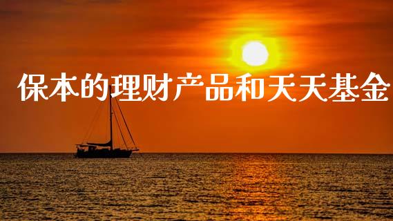保本的理财产品和天天基金_https://www.fsyjjx.cn_理财资讯_第1张