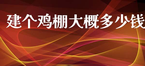 建个鸡棚大概多少钱_https://www.fsyjjx.cn_期货资讯_第1张