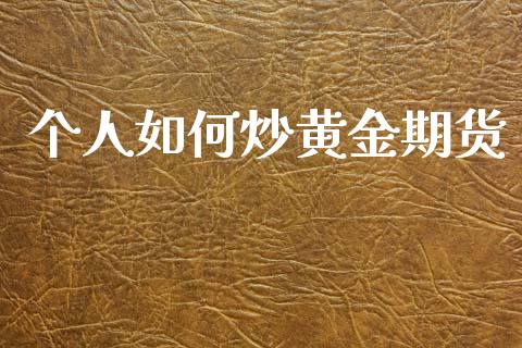 个人如何炒黄金期货_https://www.fsyjjx.cn_期货在线_第1张