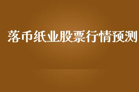 落币纸业股票行情预测_https://www.fsyjjx.cn_股票指导_第1张