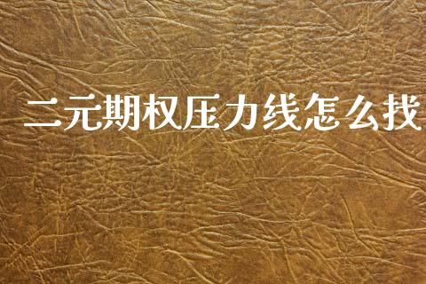 二元期权压力线怎么找_https://www.fsyjjx.cn_理财资讯_第1张