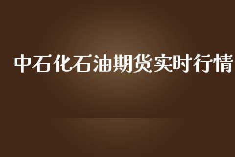 中石化石油期货实时行情_https://www.fsyjjx.cn_期货资讯_第1张