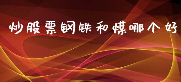 炒股票钢铁和煤哪个好_https://www.fsyjjx.cn_股市分析_第1张