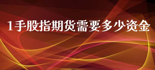 1手股指期货需要多少资金_https://www.fsyjjx.cn_期货资讯_第1张