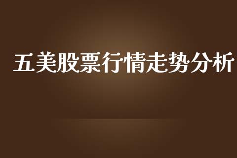 五美股票行情走势分析_https://www.fsyjjx.cn_股票指导_第1张