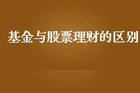 基金与股票理财的区别_https://www.fsyjjx.cn_问财精选_第1张